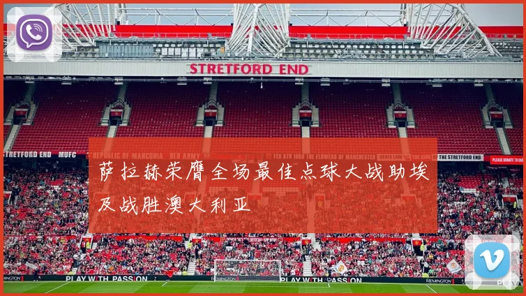 萨拉赫荣膺全场最佳点球大战助埃及战胜澳大利亚